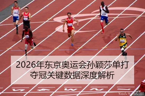 2026年东京奥运会孙颖莎单打夺冠关键数据深度解析