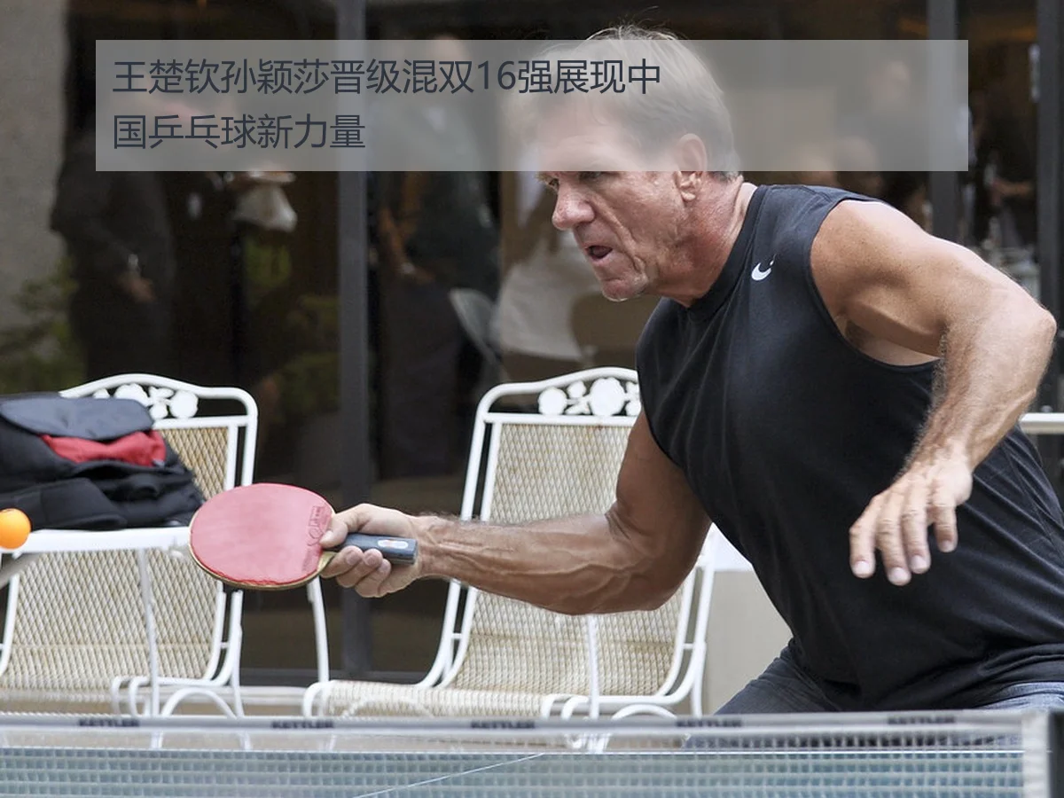 王楚钦孙颖莎晋级混双16强展现中国乒乓球新力量
